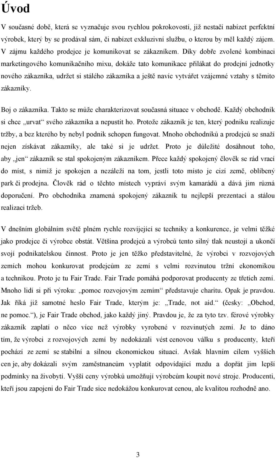 Díky dobře zvolené kombinaci marketingového komunikačního mixu, dokáţe tato komunikace přilákat do prodejní jednotky nového zákazníka, udrţet si stálého zákazníka a ještě navíc vytvářet vzájemné