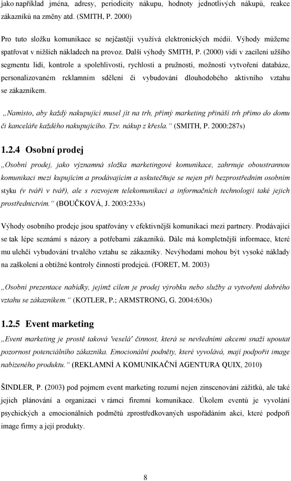 (2000) vidí v zacílení uţšího segmentu lidí, kontrole a spolehlivosti, rychlosti a pruţnosti, moţnosti vytvoření databáze, personalizovaném reklamním sdělení či vybudování dlouhodobého aktivního