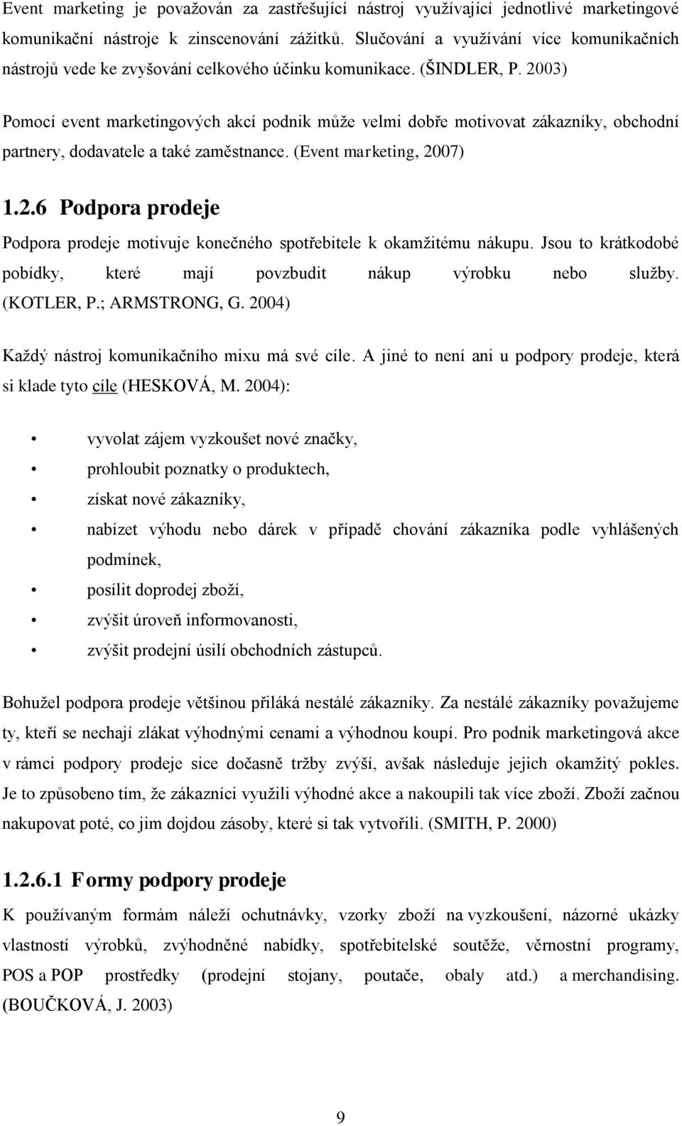 2003) Pomocí event marketingových akcí podnik můţe velmi dobře motivovat zákazníky, obchodní partnery, dodavatele a také zaměstnance. (Event marketing, 2007) 1.2.6 Podpora prodeje Podpora prodeje motivuje konečného spotřebitele k okamţitému nákupu.