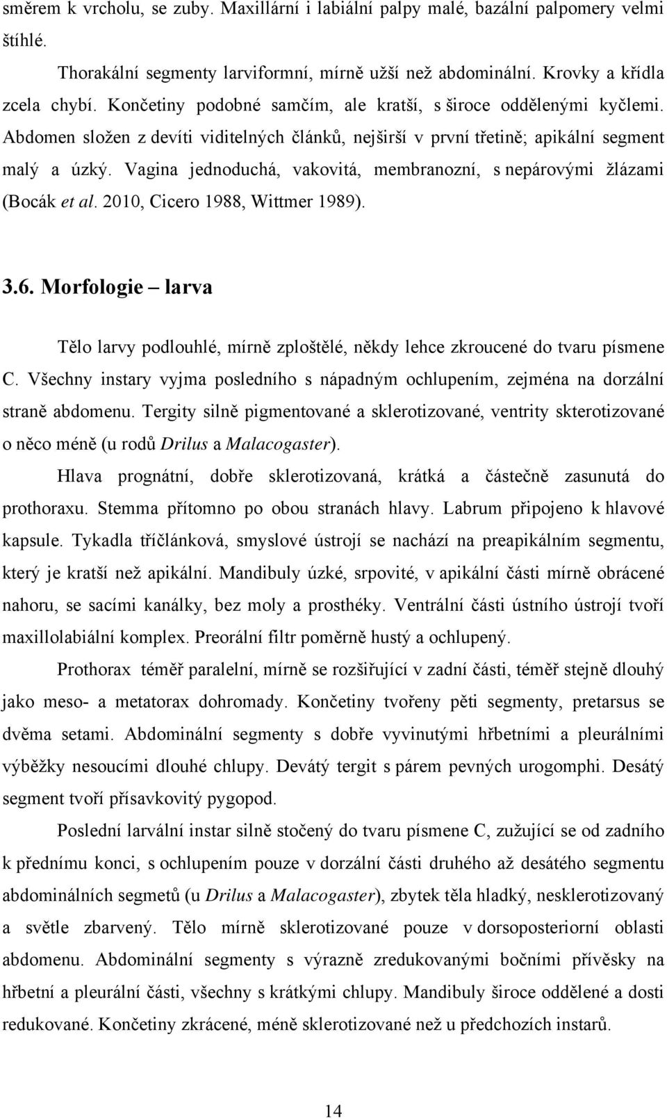 Vagina jednoduchá, vakovitá, membranozní, s nepárovými žlázami (Bocák et al. 2010, Cicero 1988, Wittmer 1989). 3.6.