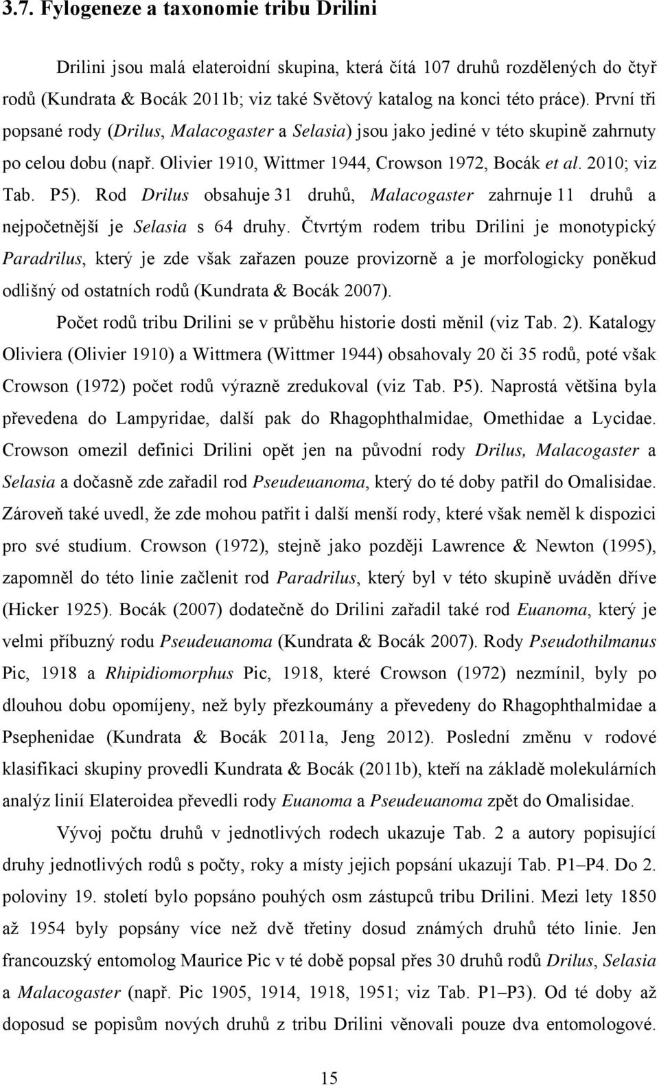 Rod Drilus obsahuje 31 druhů, Malacogaster zahrnuje 11 druhů a nejpočetnější je Selasia s 64 druhy.
