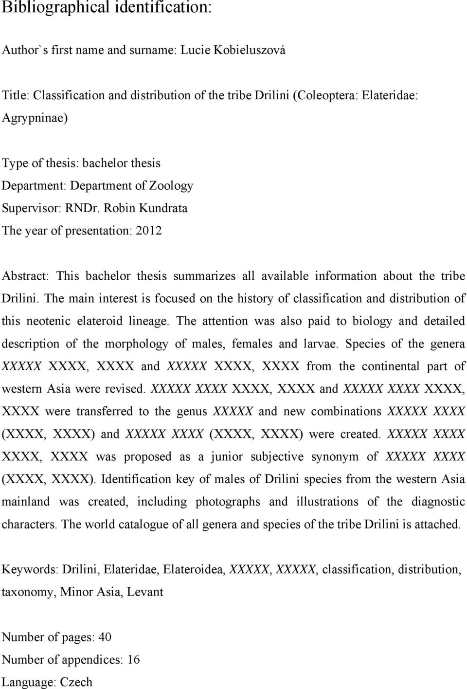 Robin Kundrata The year of presentation: 2012 Abstract: This bachelor thesis summarizes all available information about the tribe Drilini.
