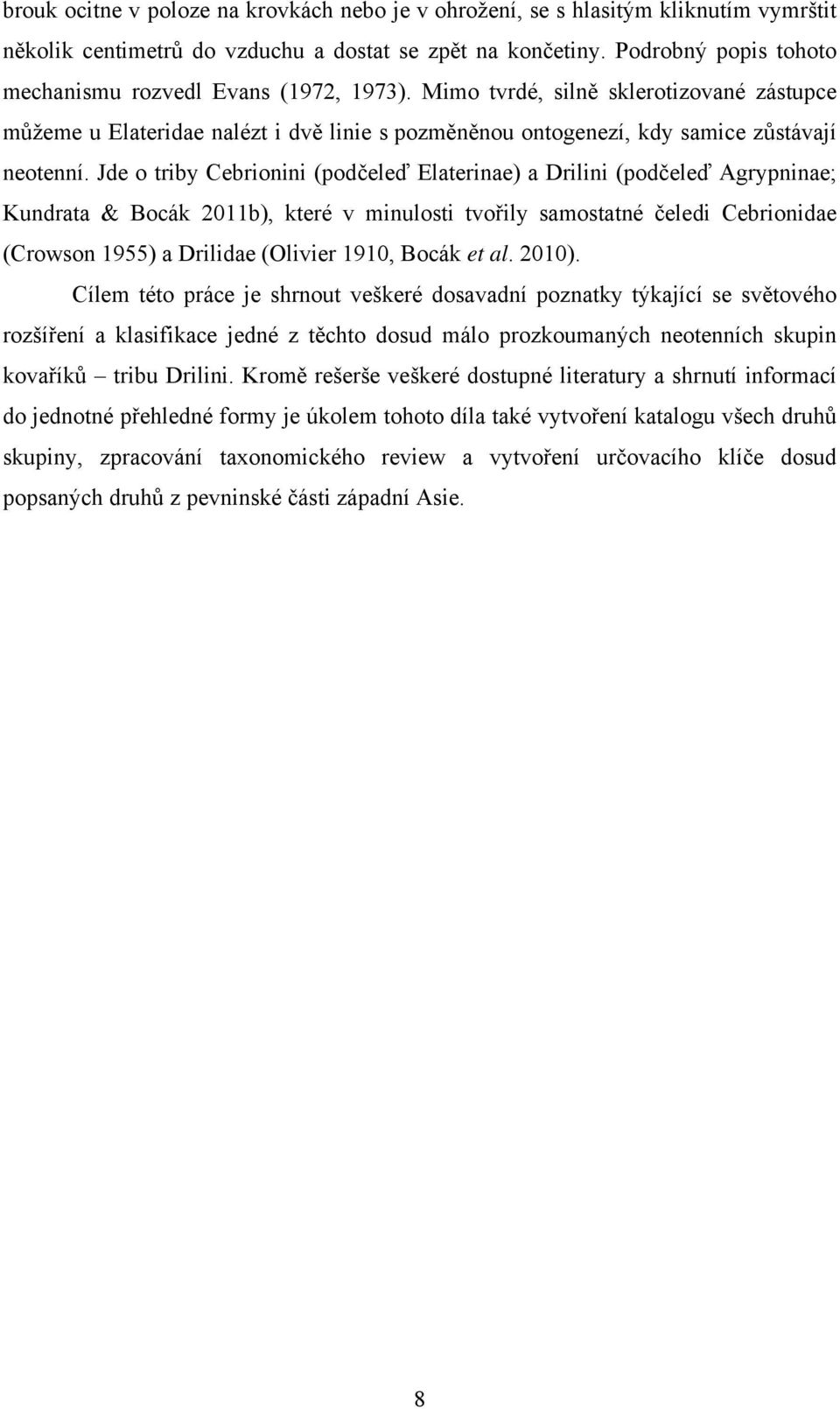 Jde o triby Cebrionini (podčeleď Elaterinae) a Drilini (podčeleď Agrypninae; Kundrata & Bocák 2011b), které v minulosti tvořily samostatné čeledi Cebrionidae (Crowson 1955) a Drilidae (Olivier 1910,