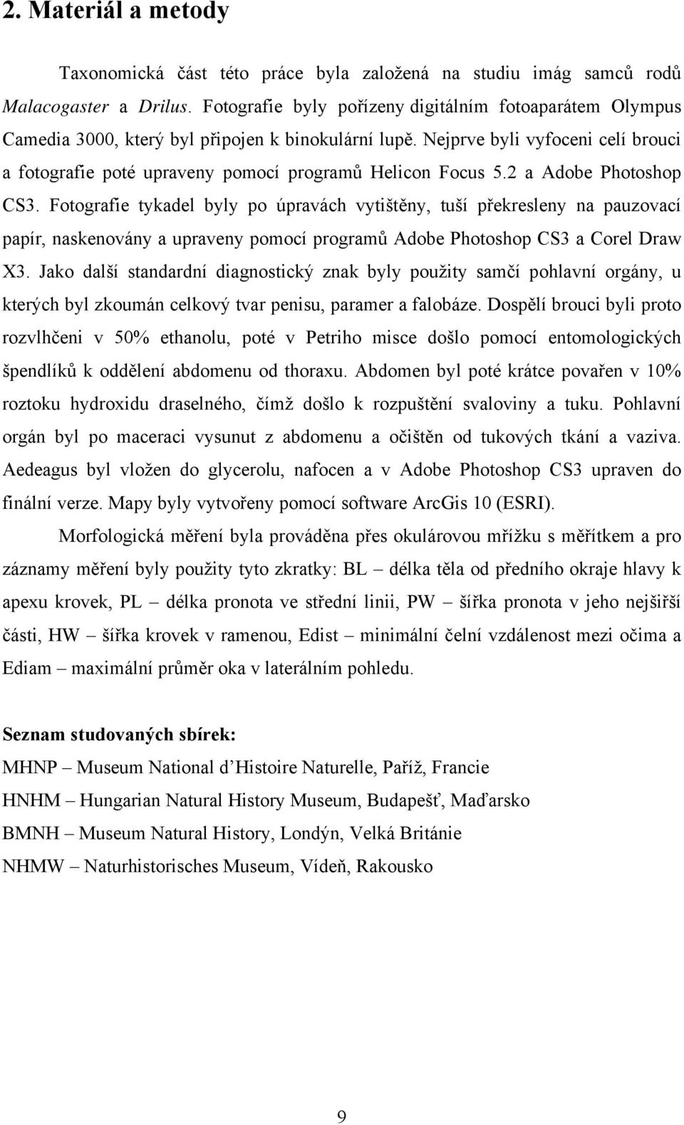 Nejprve byli vyfoceni celí brouci a fotografie poté upraveny pomocí programů Helicon Focus 5.2 a Adobe Photoshop CS3.