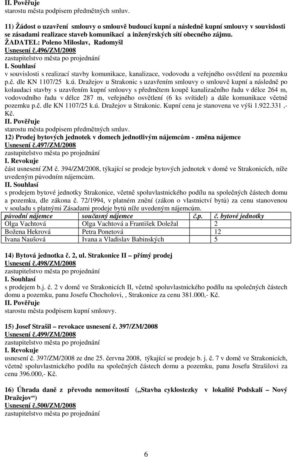 ŽADATEL: Poleno Miloslav, Radomyšl Usnesení č.496/zm/2008 v souvislosti s realizací stavby komunikace, kanalizace, vodovodu a veřejného osvětlení na pozemku p.č. dle KN 1107/25 k.ú.