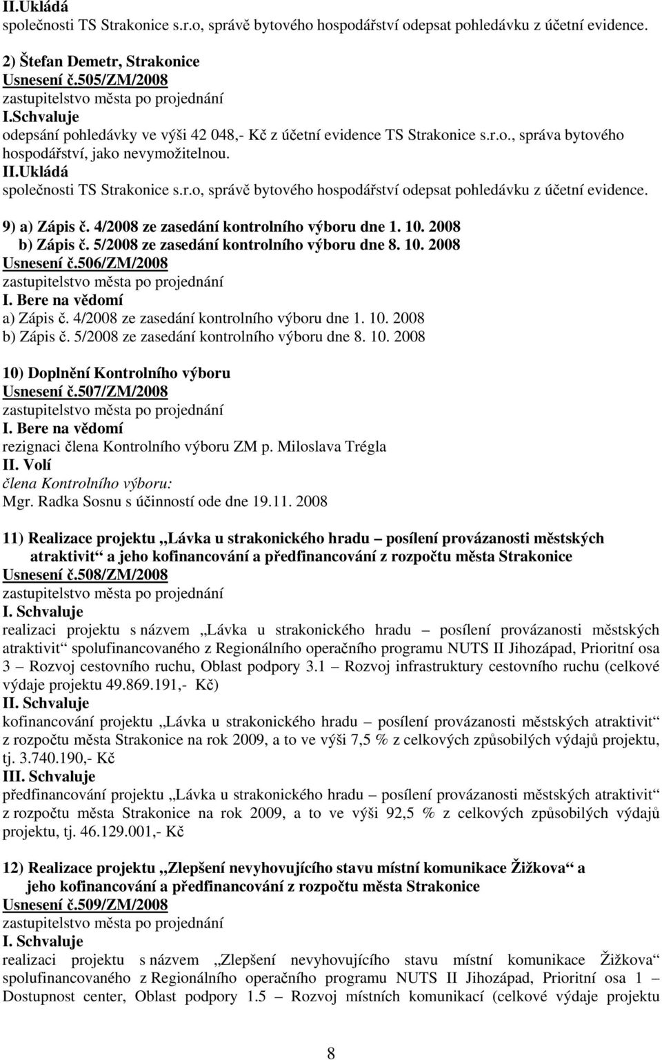 9) a) Zápis č. 4/2008 ze zasedání kontrolního výboru dne 1. 10. 2008 b) Zápis č. 5/2008 ze zasedání kontrolního výboru dne 8. 10. 2008 Usnesení č.506/zm/2008 I. Bere na vědomí a) Zápis č.