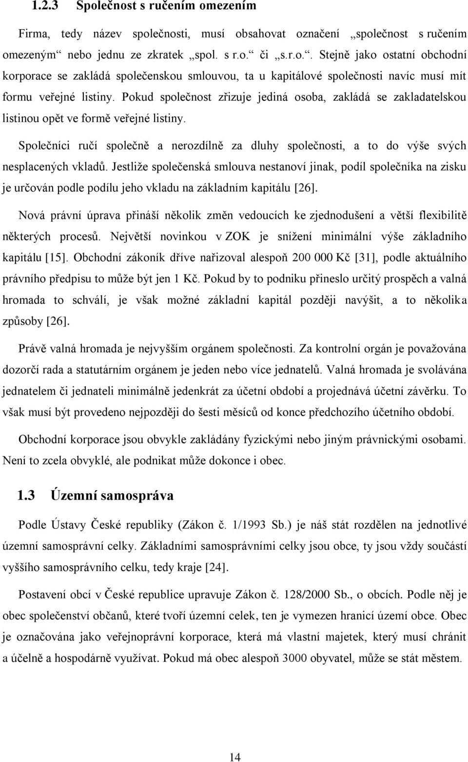 Společníci ručí společně a nerozdílně za dluhy společnosti, a to do výše svých nesplacených vkladů.