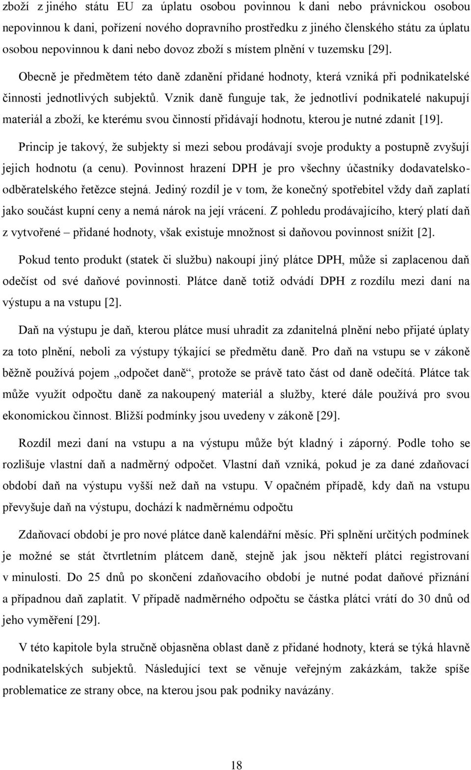 Vznik daně funguje tak, že jednotliví podnikatelé nakupují materiál a zboží, ke kterému svou činností přidávají hodnotu, kterou je nutné zdanit [19].