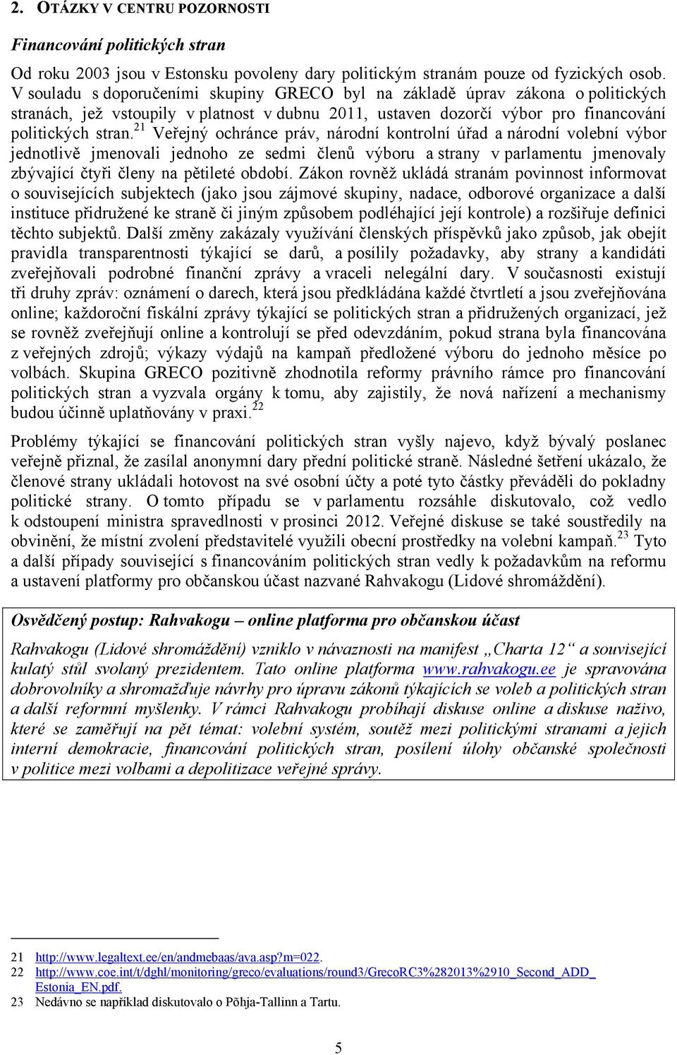 21 Veřejný ochránce práv, národní kontrolní úřad a národní volební výbor jednotlivě jmenovali jednoho ze sedmi členů výboru a strany v parlamentu jmenovaly zbývající čtyři členy na pětileté období.