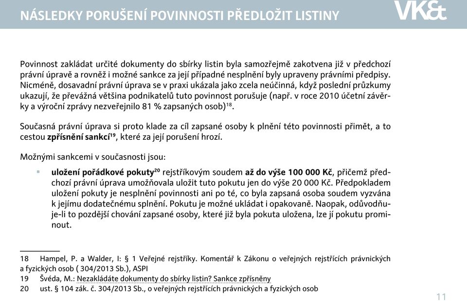 Nicméně, dosavadní právní úprava se v praxi ukázala jako zcela neúčinná, když poslední průzkumy ukazují, že převážná většina podnikatelů tuto povinnost porušuje (např.