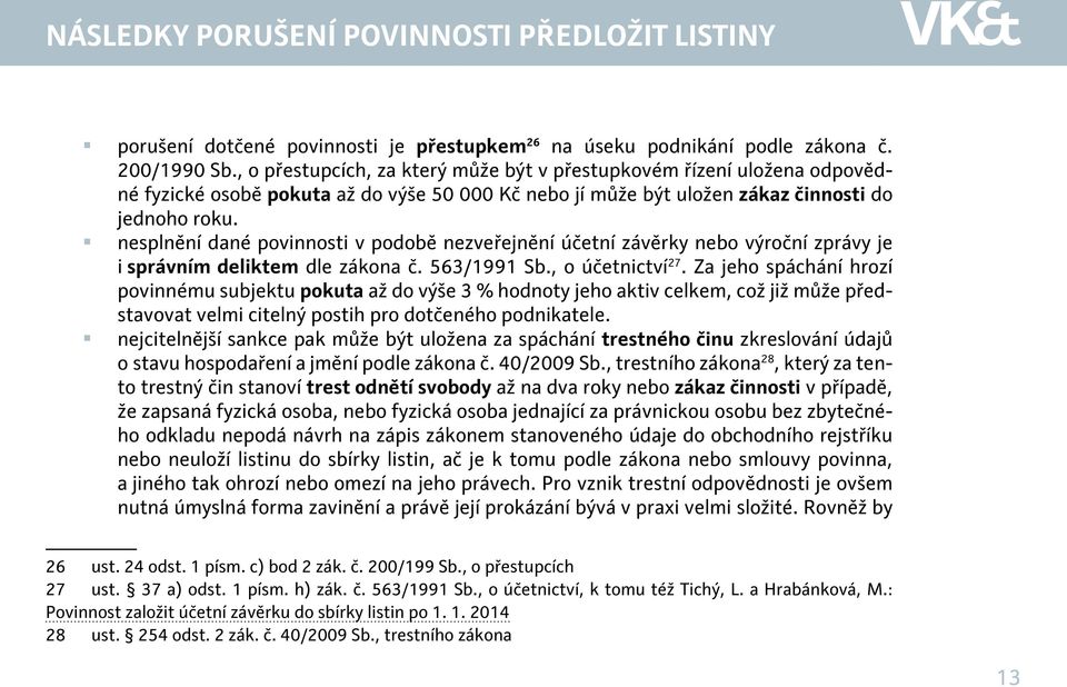 nesplnění dané povinnosti v podobě nezveřejnění účetní závěrky nebo výroční zprávy je i správním deliktem dle zákona č. 563/1991 Sb., o účetnictví 27.