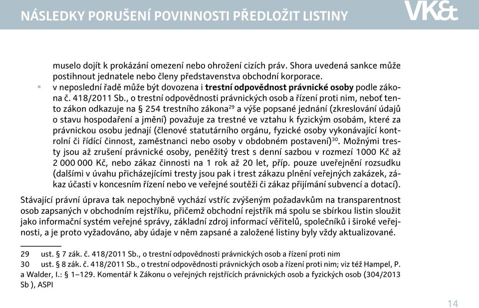 , o trestní odpovědnosti právnických osob a řízení proti nim, neboť tento zákon odkazuje na 254 trestního zákona 29 a výše popsané jednání (zkreslování údajů o stavu hospodaření a jmění) považuje za