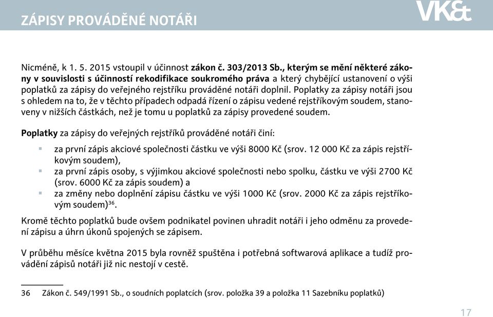 Poplatky za zápisy notáři jsou s ohledem na to, že v těchto případech odpadá řízení o zápisu vedené rejstříkovým soudem, stanoveny v nižších částkách, než je tomu u poplatků za zápisy provedené