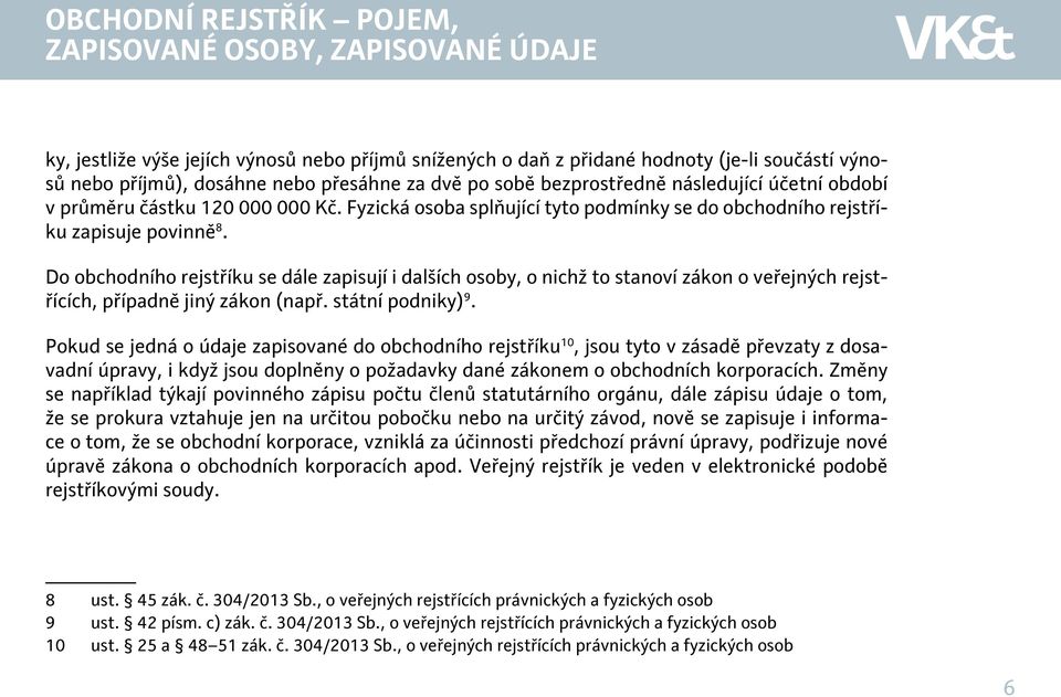 Do obchodního rejstříku se dále zapisují i dalších osoby, o nichž to stanoví zákon o veřejných rejstřících, případně jiný zákon (např. státní podniky) 9.