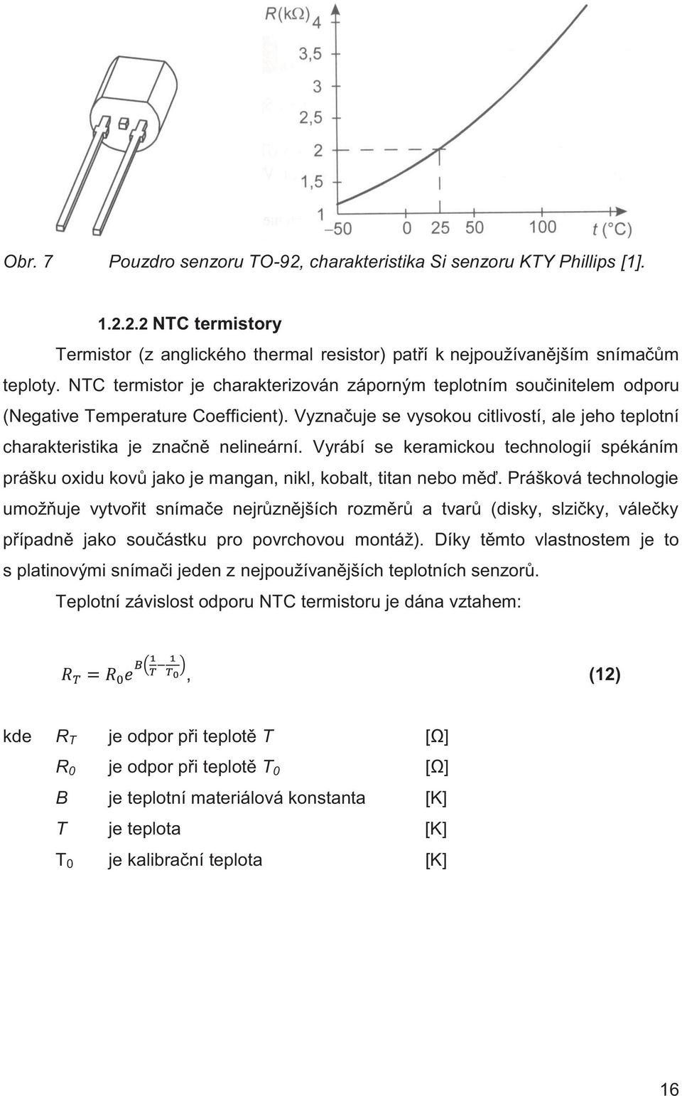 Vyrábí se keramickou technologií spékáním prášku oxidu kovů jako je mangan, nikl, kobalt, titan nebo měď.