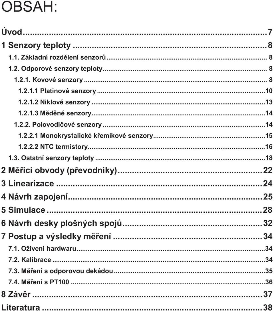 ..16 1.3. Ostatní senzory teploty...18 2 Měřicí obvody (převodníky)... 22 3 Linearizace... 24 4 Návrh zapojení... 25 5 Simulace... 28 6 Návrh desky plošných spojů.