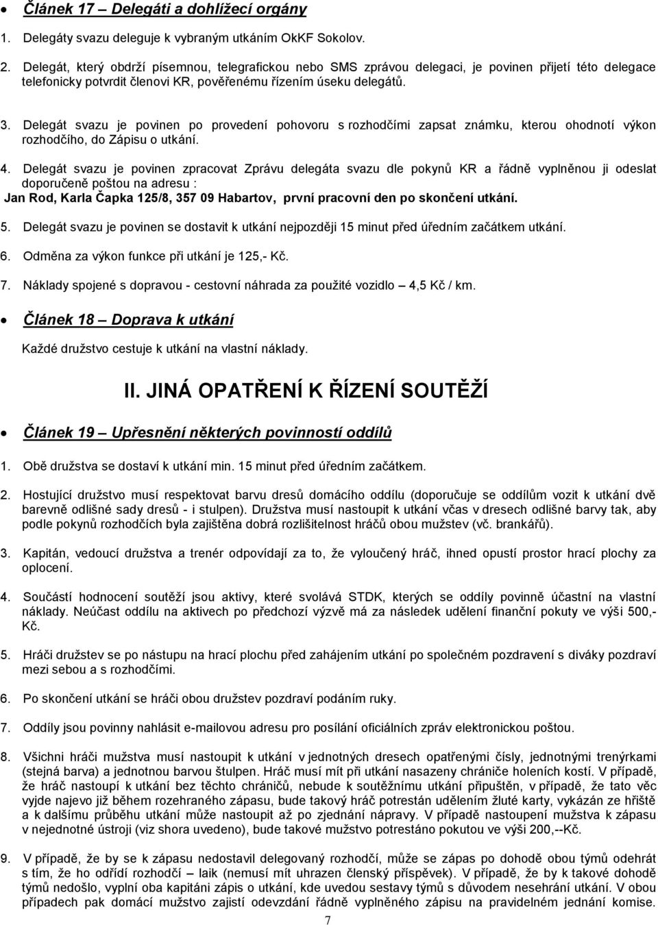 Delegát svazu je povinen po provedení pohovoru s rozhodčími zapsat známku, kterou ohodnotí výkon rozhodčího, do Zápisu o utkání. 4.