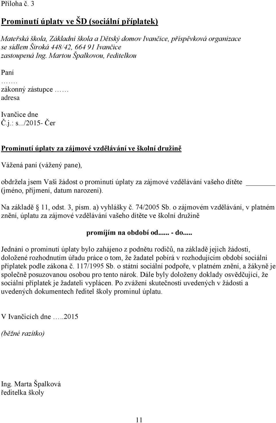 ../2015- Čer Prominutí úplaty za zájmové vzdělávání ve školní družině Vážená paní (vážený pane), obdržela jsem Vaši žádost o prominutí úplaty za zájmové vzdělávání vašeho dítěte (jméno, příjmení,