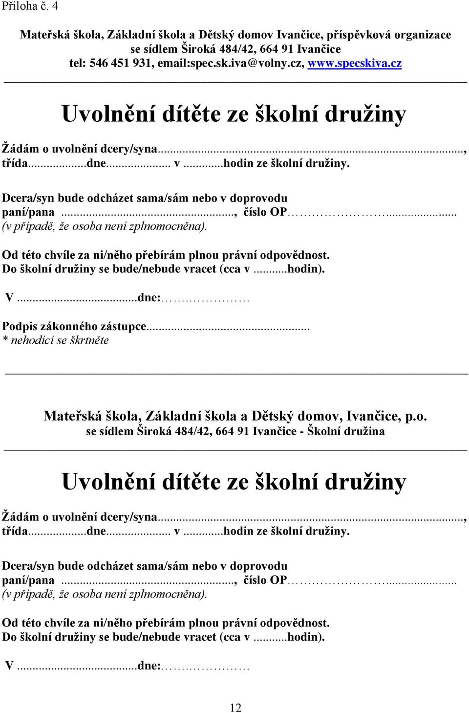 .. (v případě, že osoba není zplnomocněna). Od této chvíle za ni/něho přebírám plnou právní odpovědnost. Do školní družiny se bude/nebude vracet (cca v...hodin). V...dne:. Podpis zákonného zástupce.