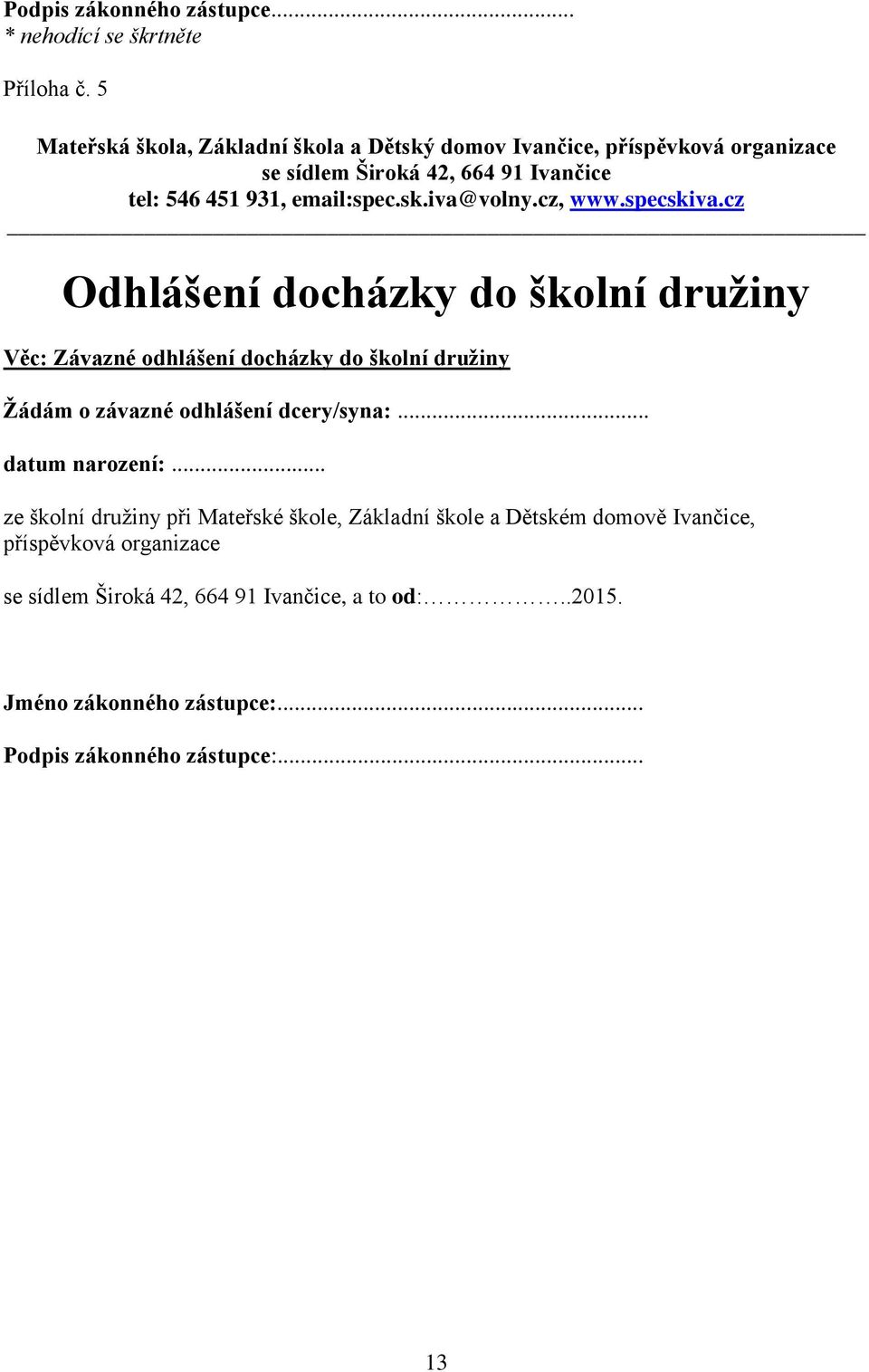 cz, www.specskiva.cz Odhlášení docházky do školní družiny Věc: Závazné odhlášení docházky do školní družiny Žádám o závazné odhlášení dcery/syna:.