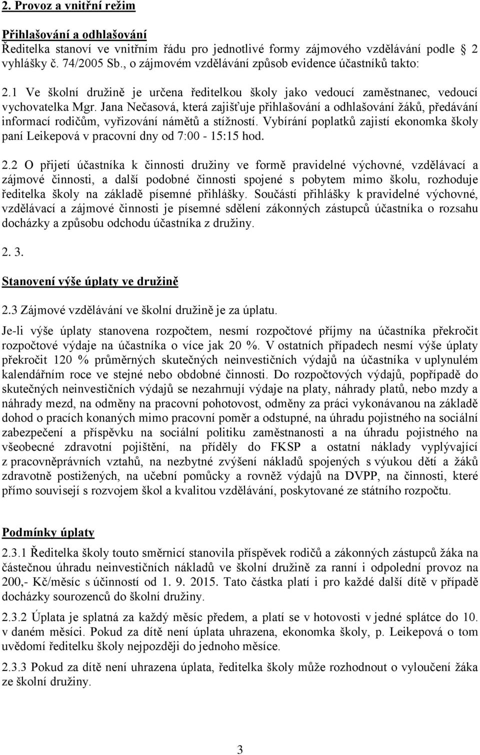 Jana Nečasová, která zajišťuje přihlašování a odhlašování žáků, předávání informací rodičům, vyřizování námětů a stížností.