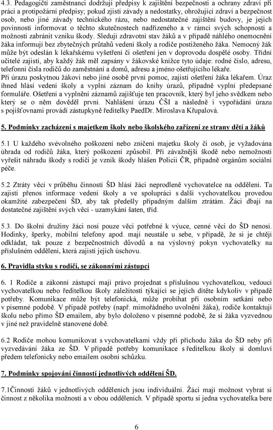 Sledují zdravotní stav žáků a v případě náhlého onemocnění žáka informují bez zbytečných průtahů vedení školy a rodiče postiženého žáka.