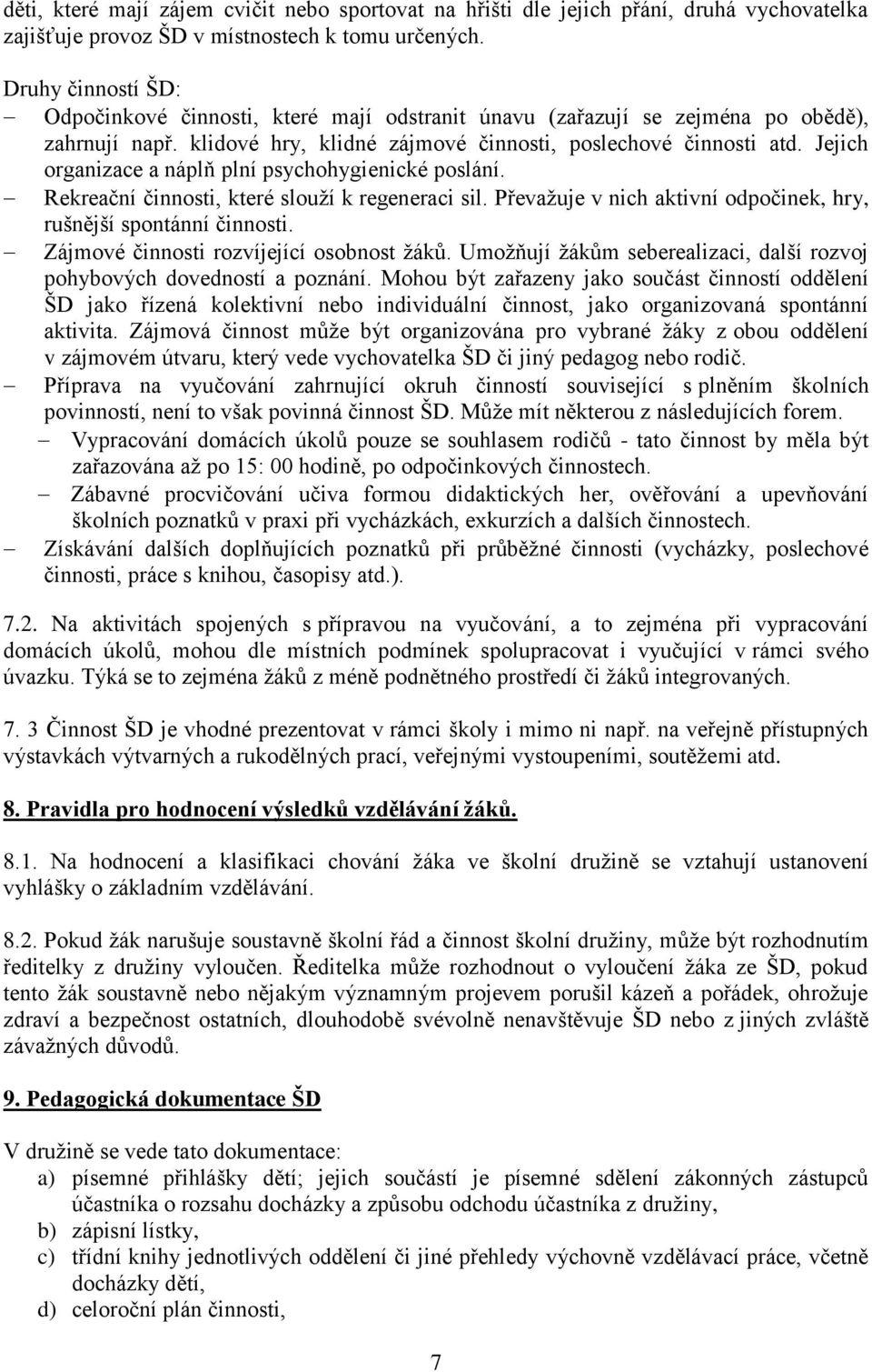 Jejich organizace a náplň plní psychohygienické poslání. Rekreační činnosti, které slouží k regeneraci sil. Převažuje v nich aktivní odpočinek, hry, rušnější spontánní činnosti.