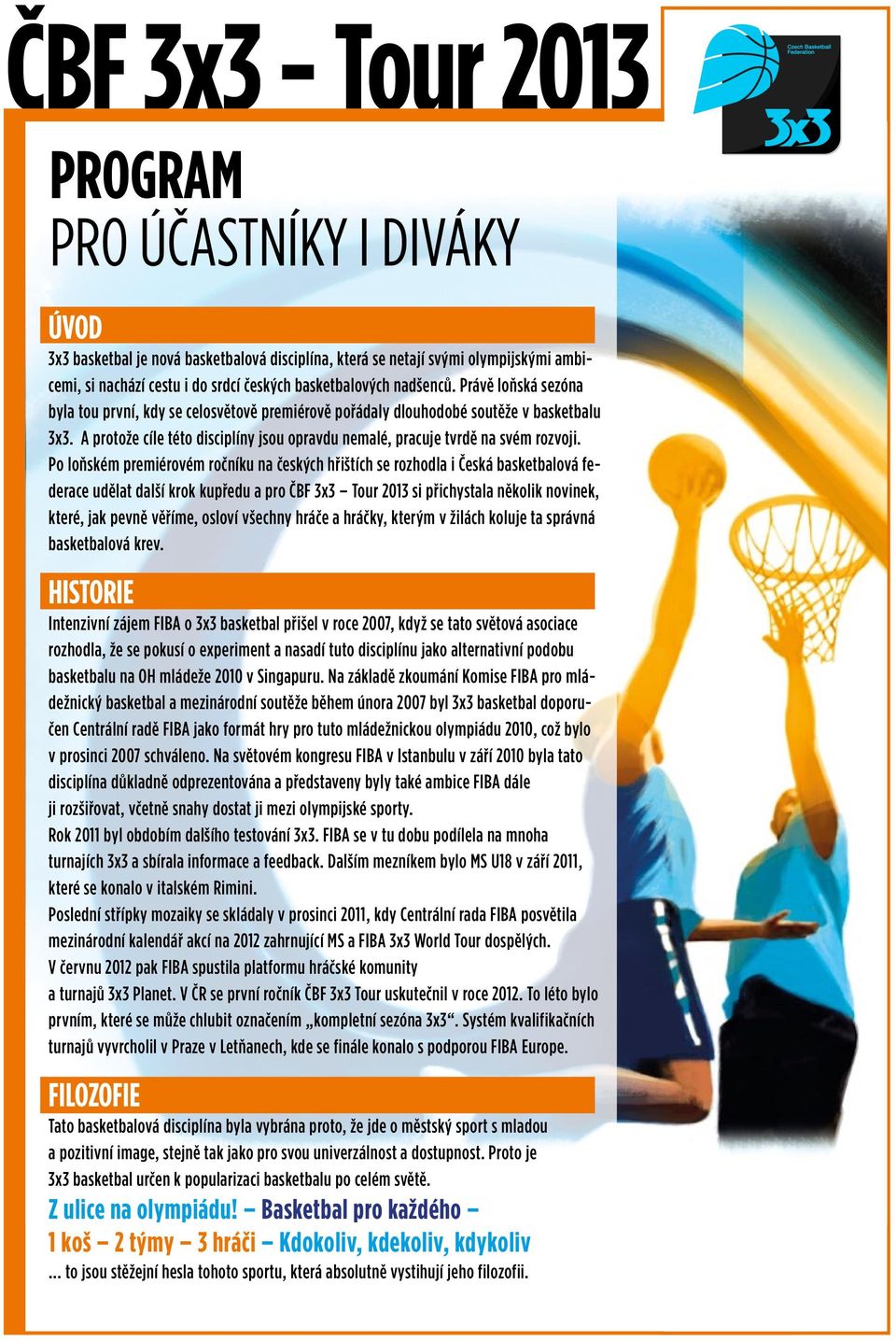 Po loňském premiérovém ročníku na českých hřištích se rozhodla i Česká basketbalová federace udělat další krok kupředu a pro ČBF 3x3 Tour 2013 si přichystala několik novinek, které, jak pevně věříme,