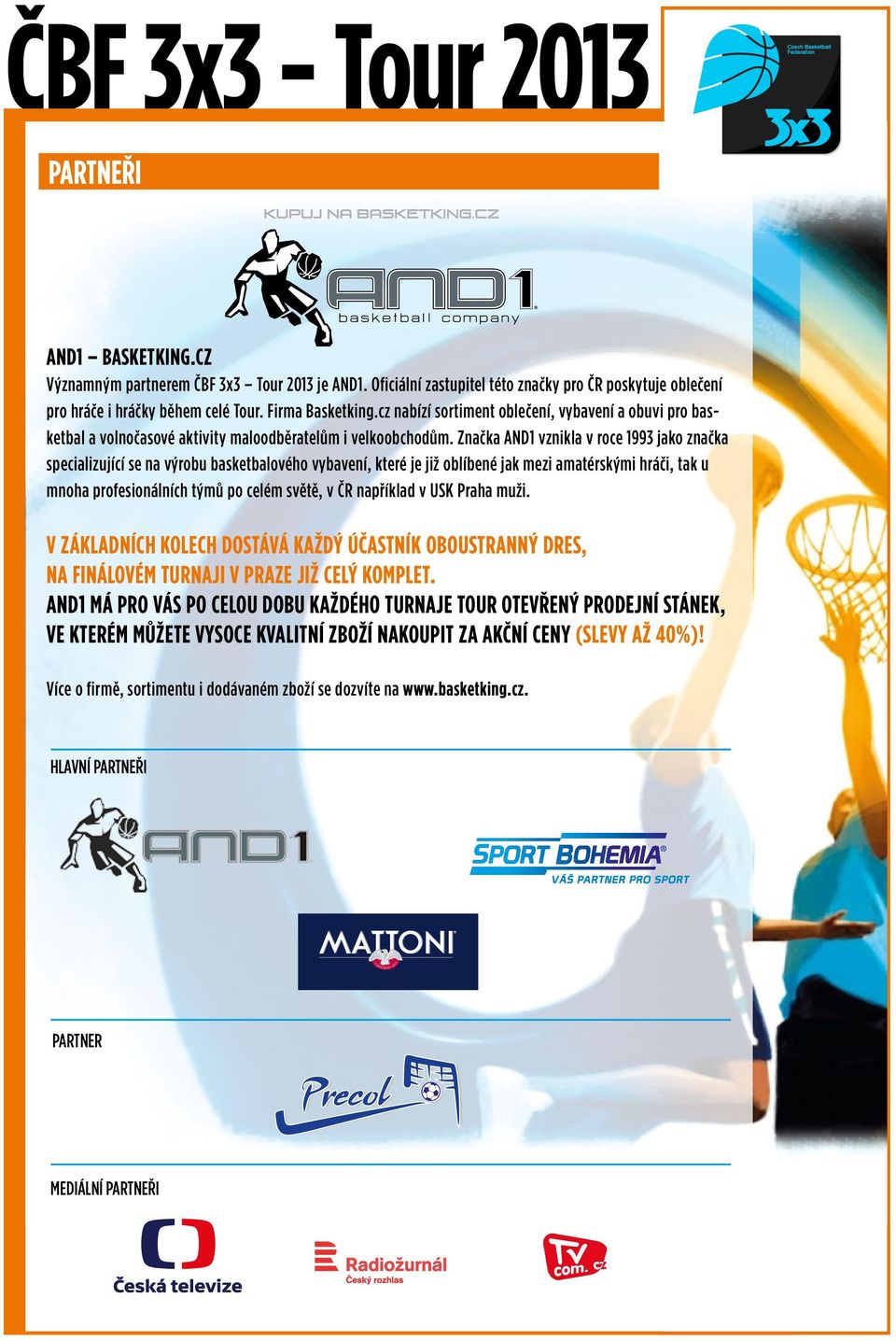 Značka AND1 vznikla v roce 1993 jako značka specializující se na výrobu basketbalového vybavení, které je již oblíbené jak mezi amatérskými hráči, tak u mnoha profesionálních týmů po celém světě, v