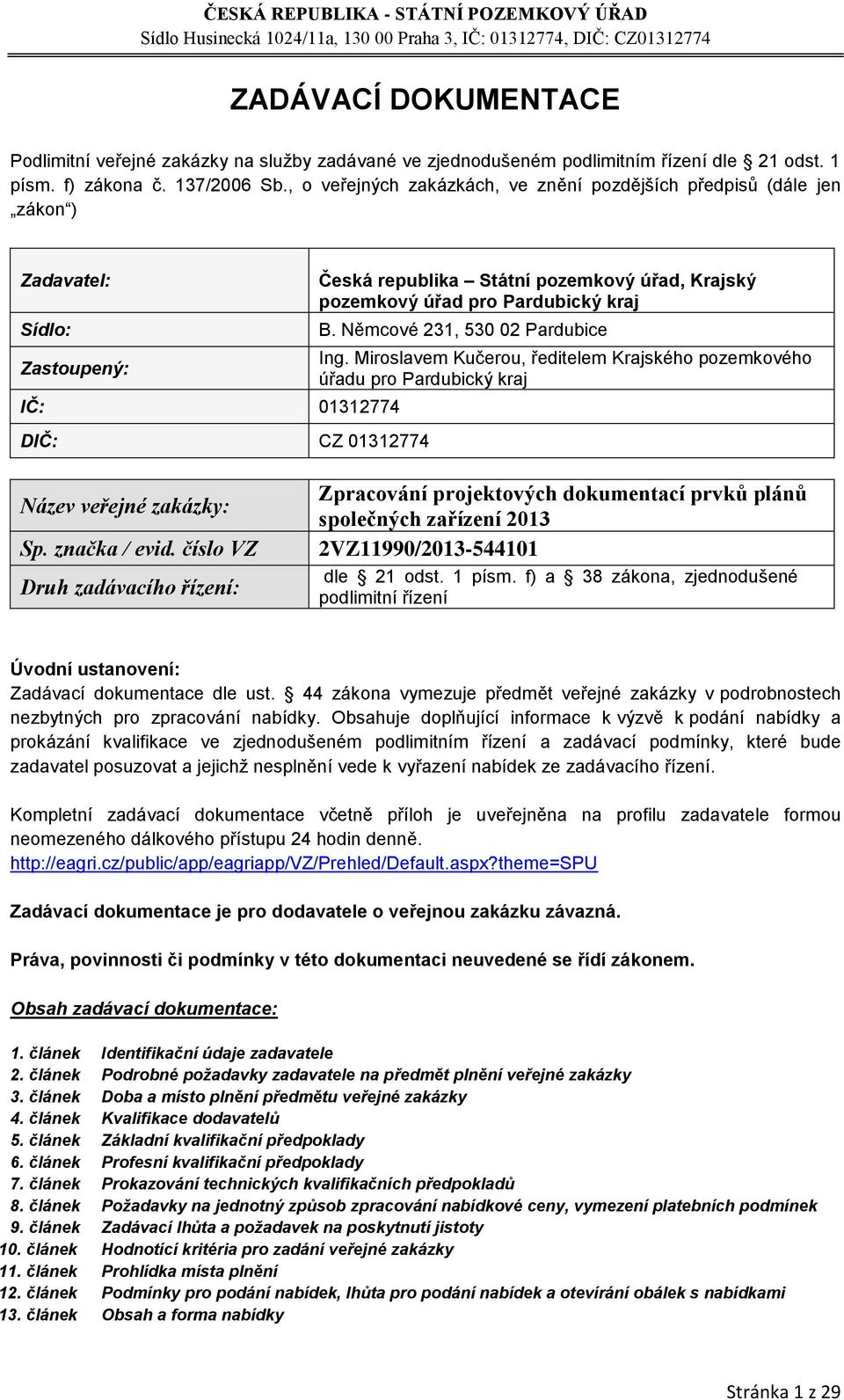 Pardubický kraj B. Němcové 231, 530 02 Pardubice Ing. Miroslavem Kučerou, ředitelem Krajského pozemkového úřadu pro Pardubický kraj Název veřejné zakázky: Sp. značka / evid.