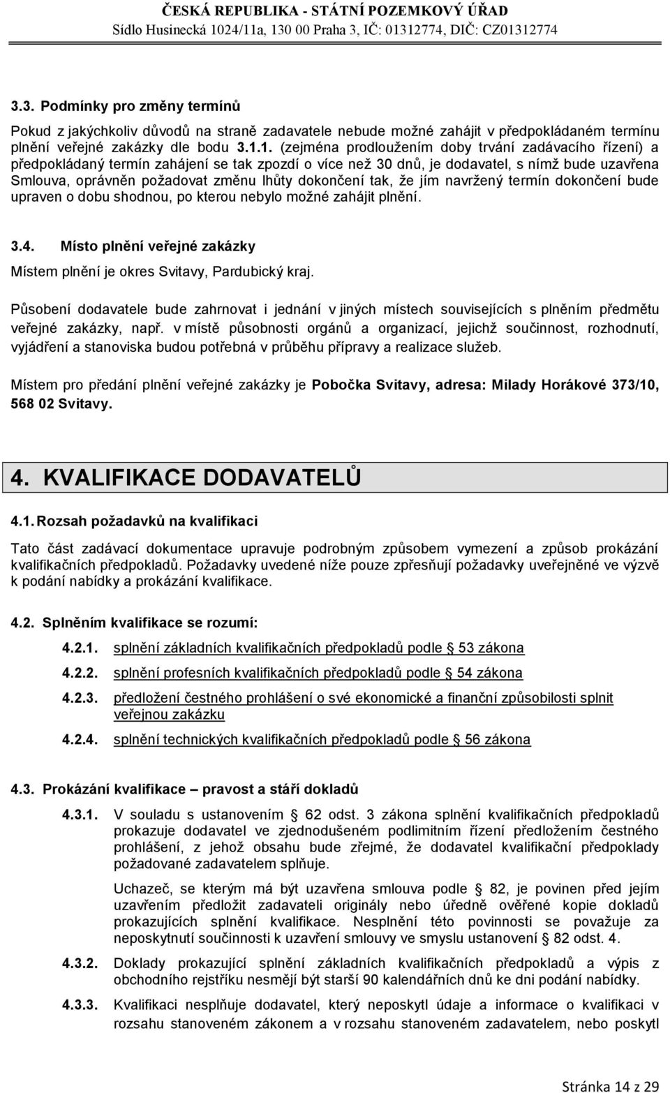 dokončení tak, ţe jím navrţený termín dokončení bude upraven o dobu shodnou, po kterou nebylo moţné zahájit plnění. 3.4. Místo plnění veřejné zakázky Místem plnění je okres Svitavy, Pardubický kraj.