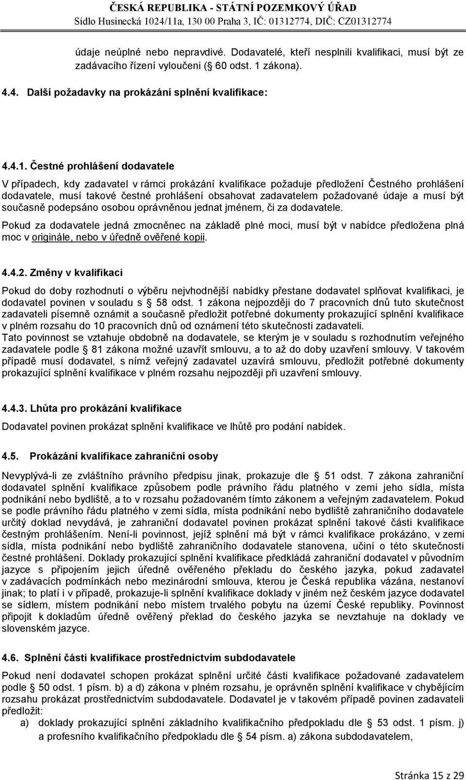 Čestné prohlášení dodavatele V případech, kdy zadavatel v rámci prokázání kvalifikace poţaduje předloţení Čestného prohlášení dodavatele, musí takové čestné prohlášení obsahovat zadavatelem