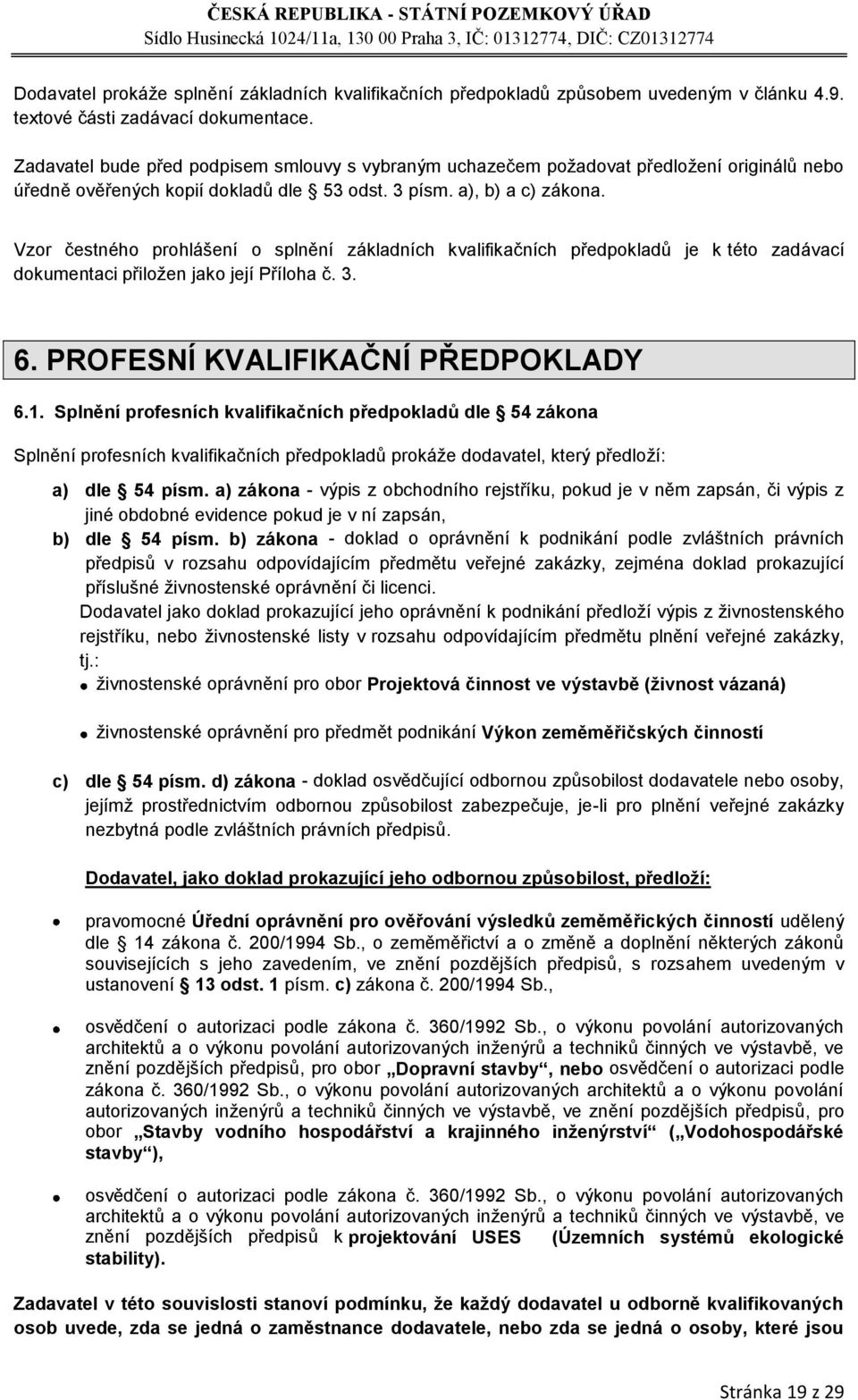 Vzor čestného prohlášení o splnění základních kvalifikačních předpokladů je k této zadávací dokumentaci přiloţen jako její Příloha č. 3. 6. PROFESNÍ KVALIFIKAČNÍ PŘEDPOKLADY 6.1.