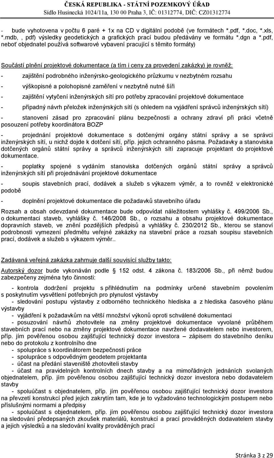 inţenýrsko-geologického průzkumu v nezbytném rozsahu - výškopisné a polohopisné zaměření v nezbytně nutné šíři - zajištění vytyčení inţenýrských sítí pro potřeby zpracování projektové dokumentace -