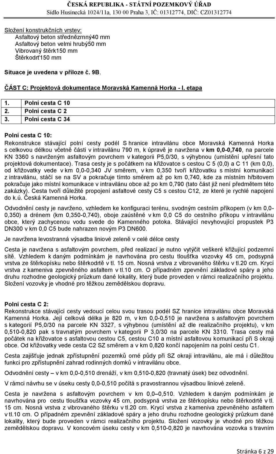 Polní cesta C 34 Polní cesta C 10: Rekonstrukce stávající polní cesty podél S hranice intravilánu obce Moravská Kamenná Horka s celkovou délkou včetně části v intravilánu 790 m, k úpravě je navrţena