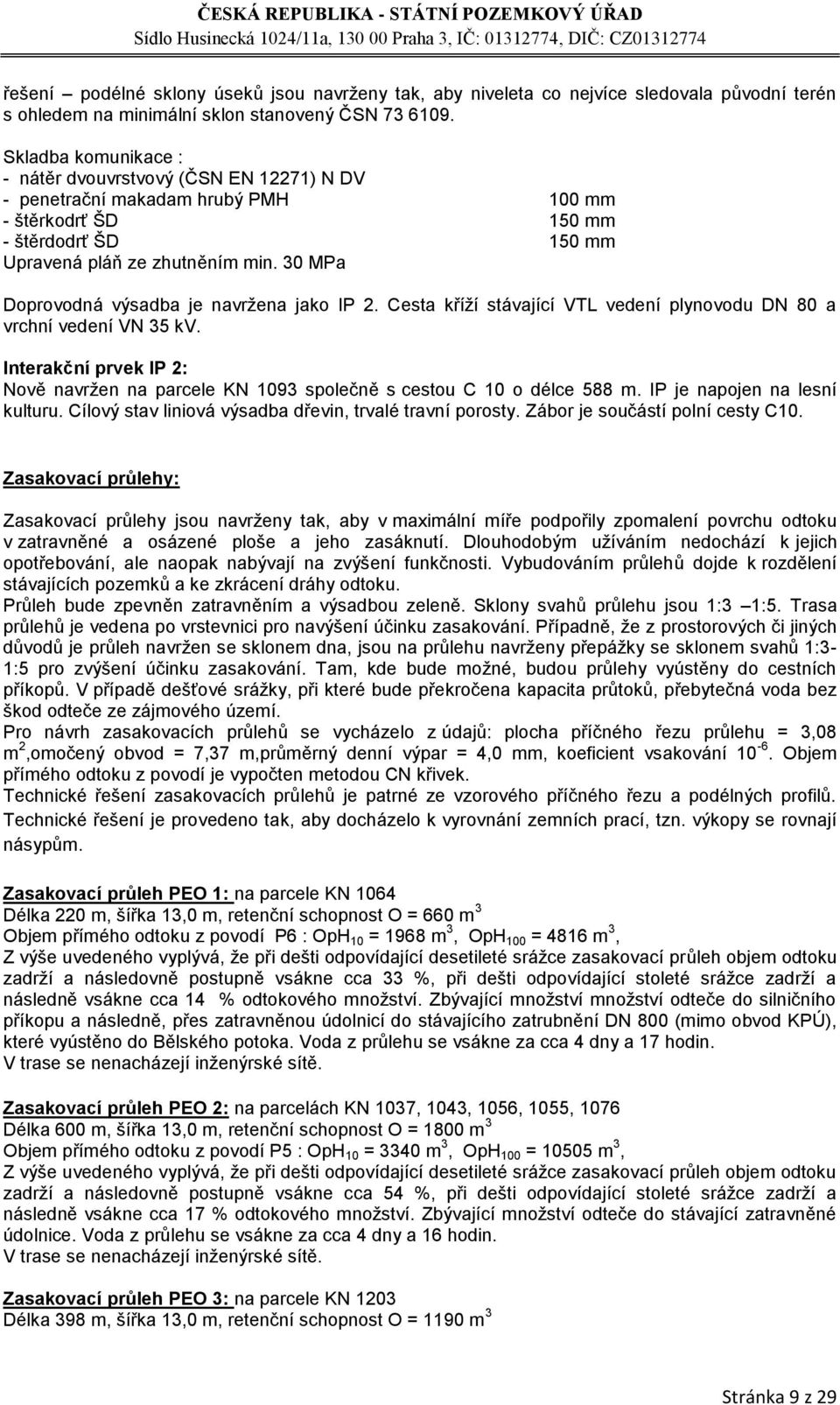 30 MPa Doprovodná výsadba je navrţena jako IP 2. Cesta kříţí stávající VTL vedení plynovodu DN 80 a vrchní vedení VN 35 kv.