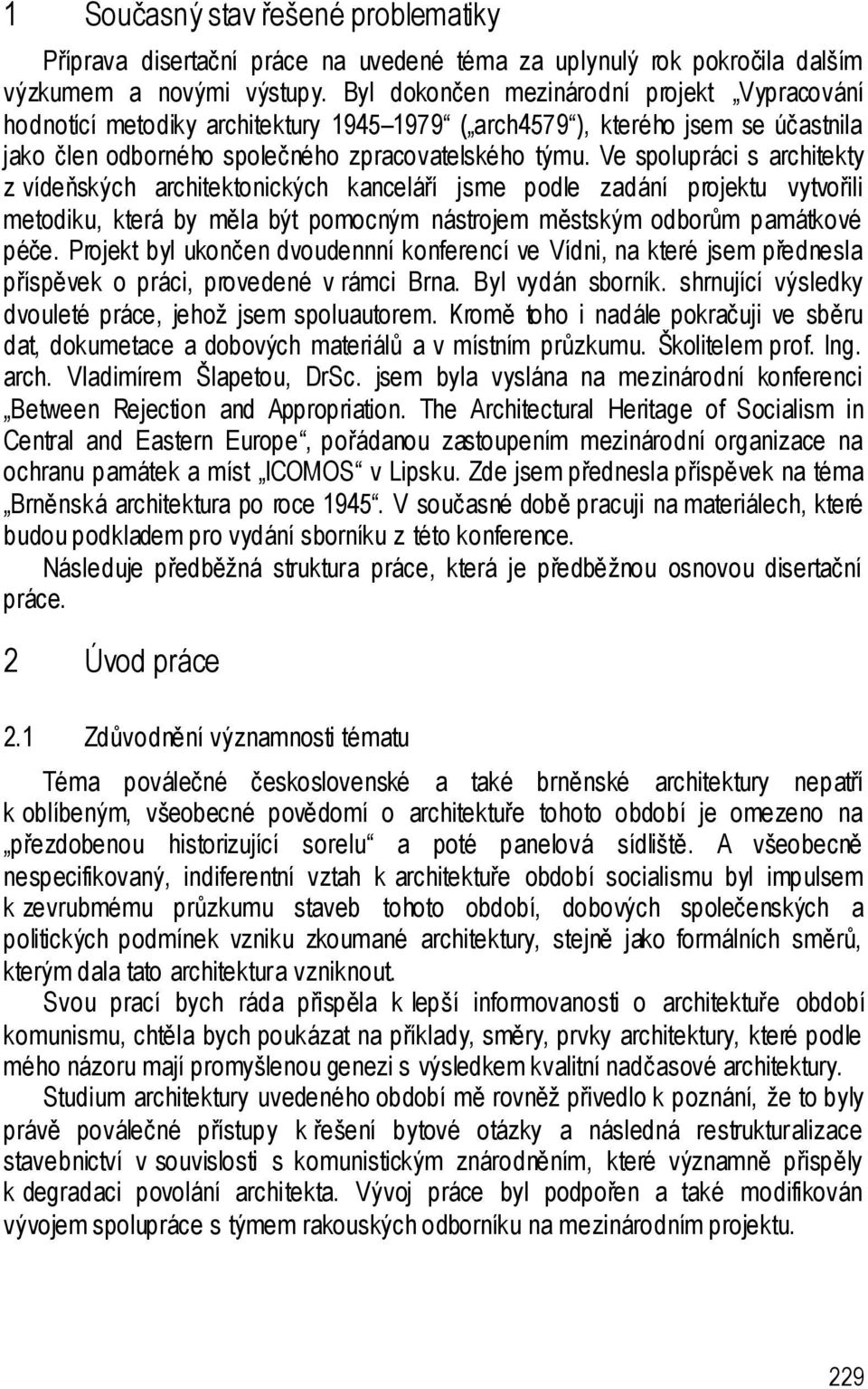 Ve spolupráci s architekty z vídeňských architektonických kanceláří jsme podle zadání projektu vytvořili metodiku, která by měla být pomocným nástrojem městským odborům památkové péče.