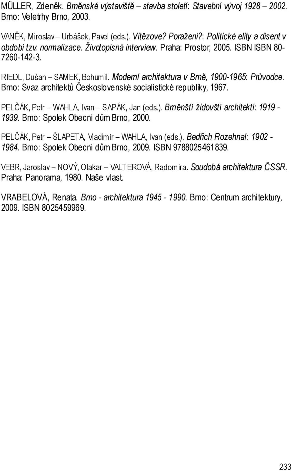 Moderní architektura v Brnĕ, 1900-1965: Průvodce. Brno: Svaz architektů Československé socialistické republiky, 1967. PELČÁK, Petr WAHLA, Ivan SAPÁK, Jan (eds.).