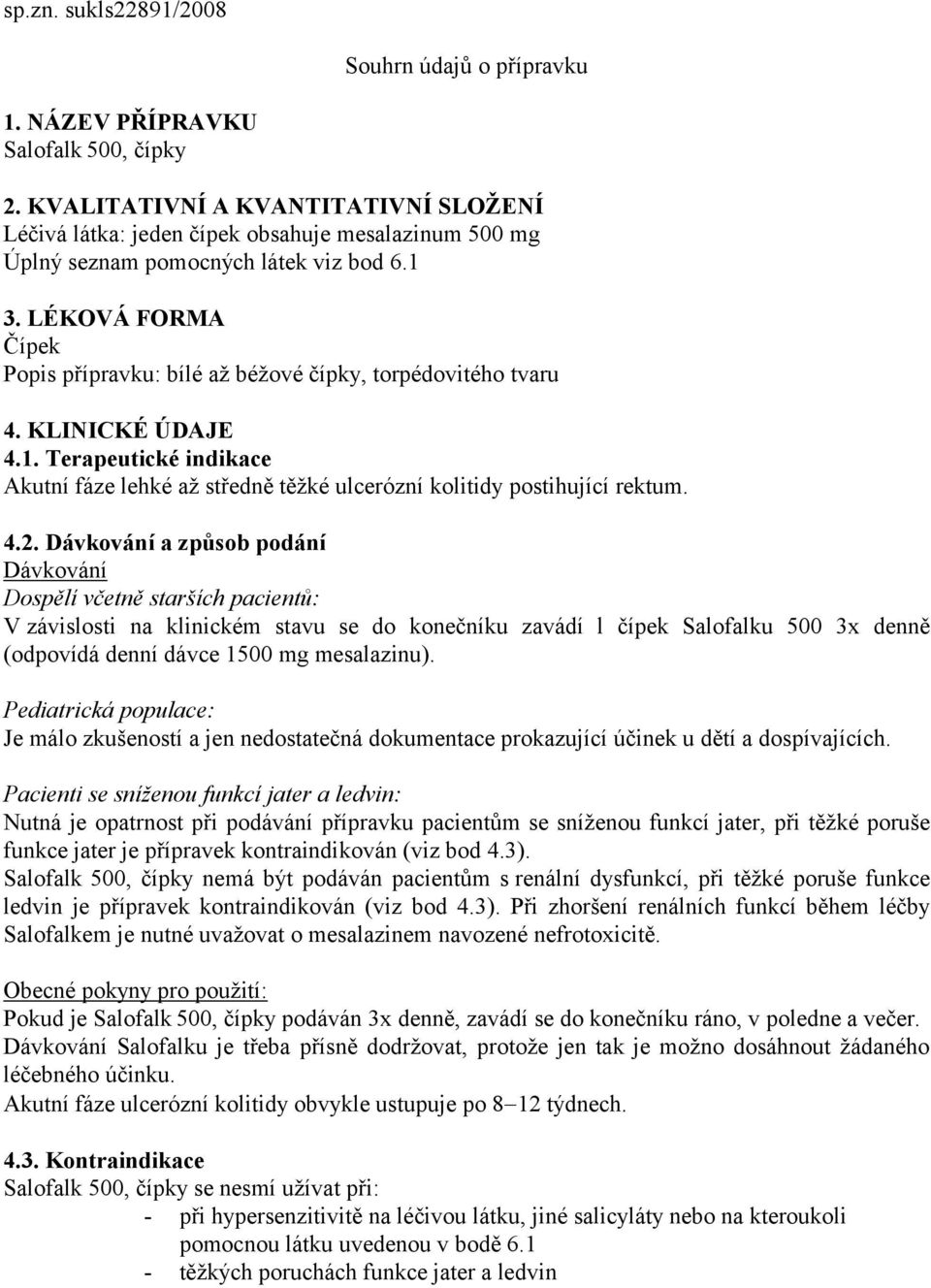 LÉKOVÁ FORMA Čípek Popis přípravku: bílé až béžové čípky, torpédovitého tvaru 4. KLINICKÉ ÚDAJE 4.1. Terapeutické indikace Akutní fáze lehké až středně těžké ulcerózní kolitidy postihující rektum. 4.2.