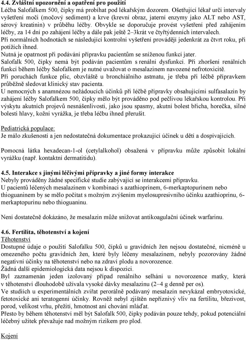 Obvykle se doporučuje provést vyšetření před zahájením léčby, za 14 dní po zahájení léčby a dále pak ještě 2 3krát ve čtyřtýdenních intervalech.