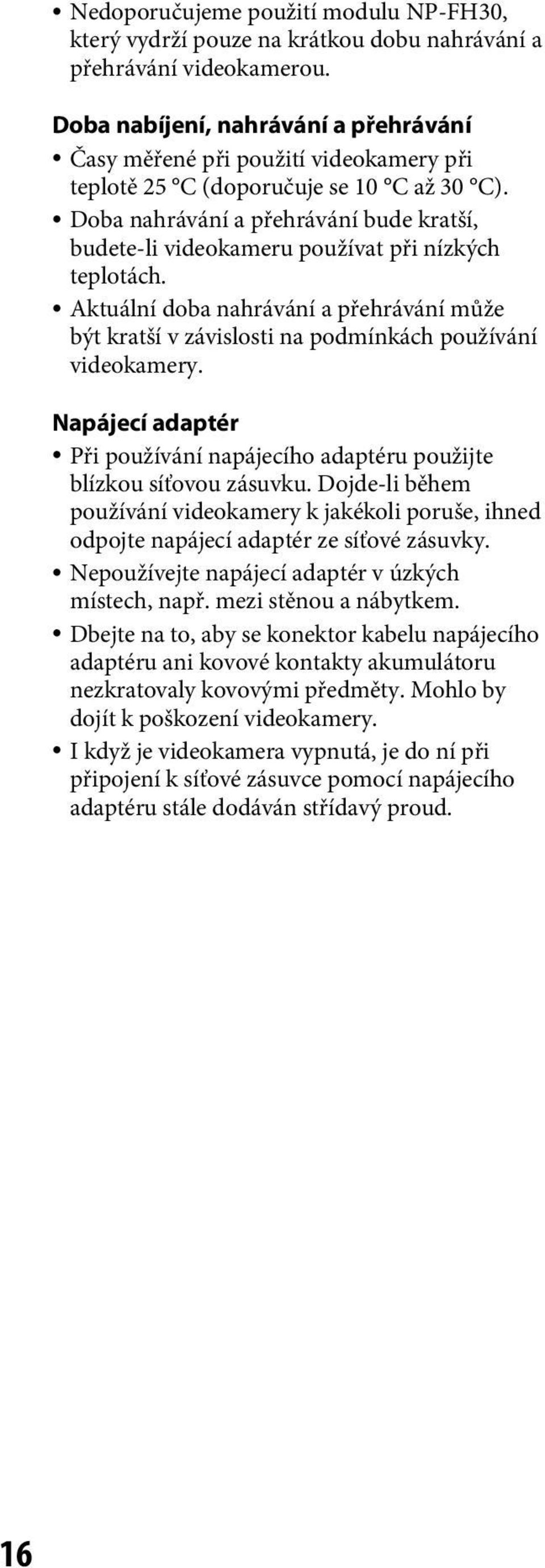 Doba nahrávání a přehrávání bude kratší, budete-li videokameru používat při nízkých teplotách. Aktuální doba nahrávání a přehrávání může být kratší v závislosti na podmínkách používání videokamery.