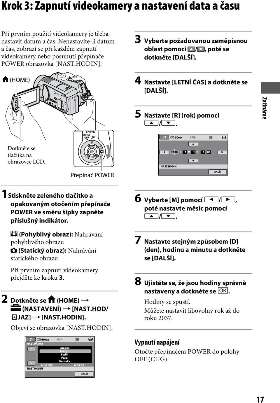 (HOME) 4 Nastavte [LETNÍ ČAS] a dotkněte se [DALŠÍ]. 5 Nastavte [R] (rok) pomocí /. Začínáme Dotkněte se tlačítka na obrazovce LCD.