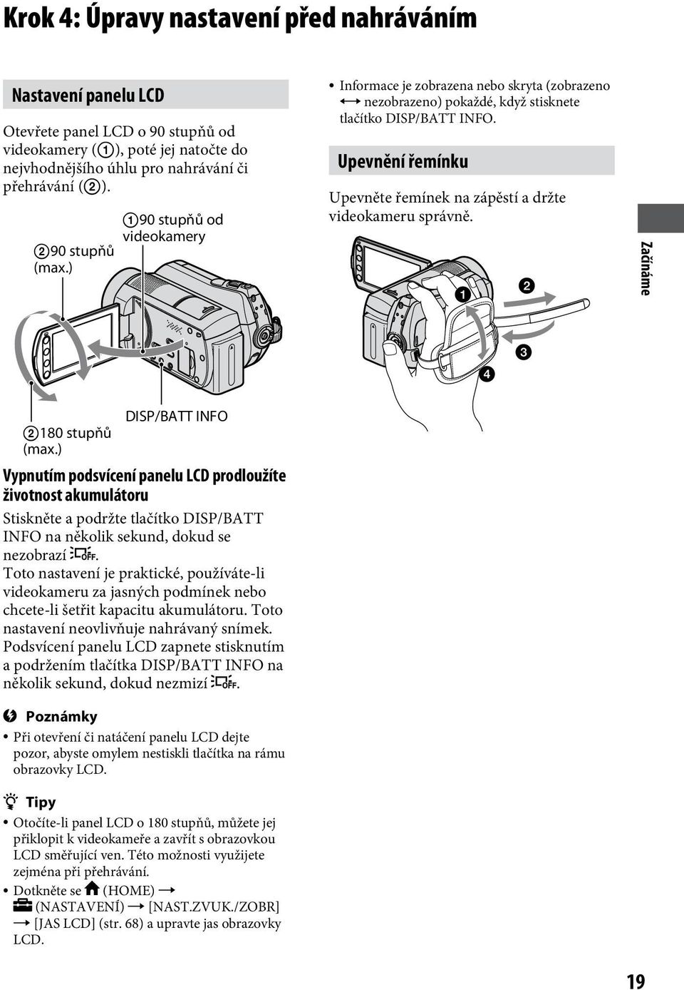 Upevnění řemínku Upevněte řemínek na zápěstí a držte videokameru správně. Začínáme DISP/BATT INFO 180 stupňů (max.