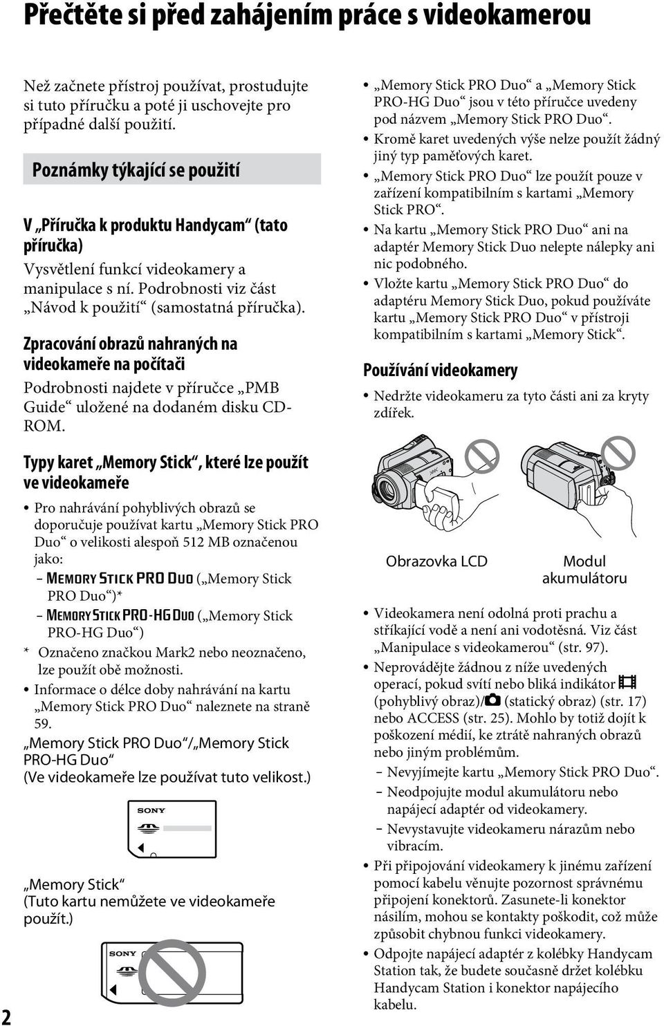 Zpracování obrazů nahraných na videokameře na počítači Podrobnosti najdete v příručce PMB Guide uložené na dodaném disku CD- ROM.