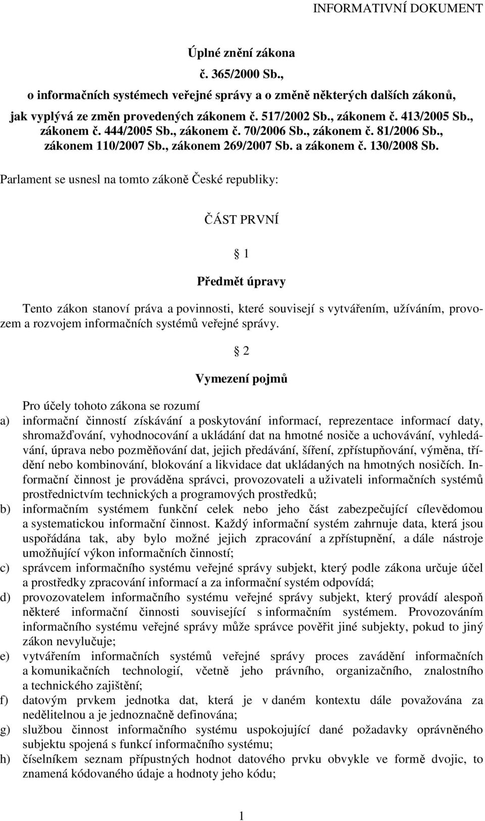 Parlament se usnesl na tomto zákoně České republiky: ČÁST PRVNÍ 1 Předmět úpravy Tento zákon stanoví práva a povinnosti, které souvisejí s vytvářením, užíváním, provozem a rozvojem informačních