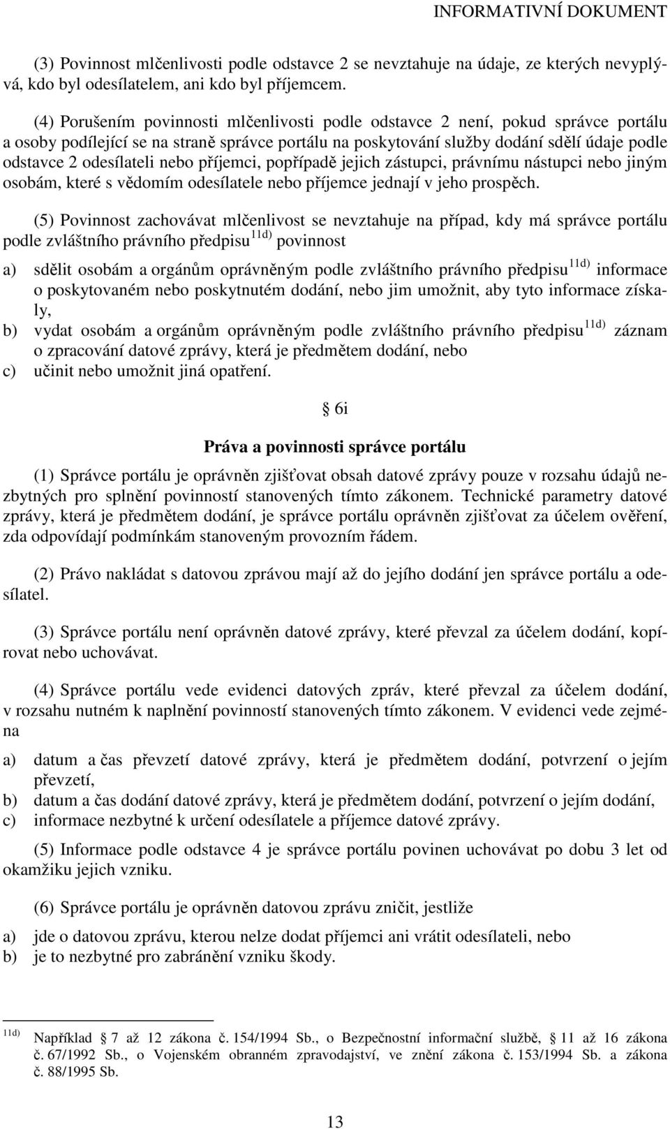 odesílateli nebo příjemci, popřípadě jejich zástupci, právnímu nástupci nebo jiným osobám, které s vědomím odesílatele nebo příjemce jednají v jeho prospěch.