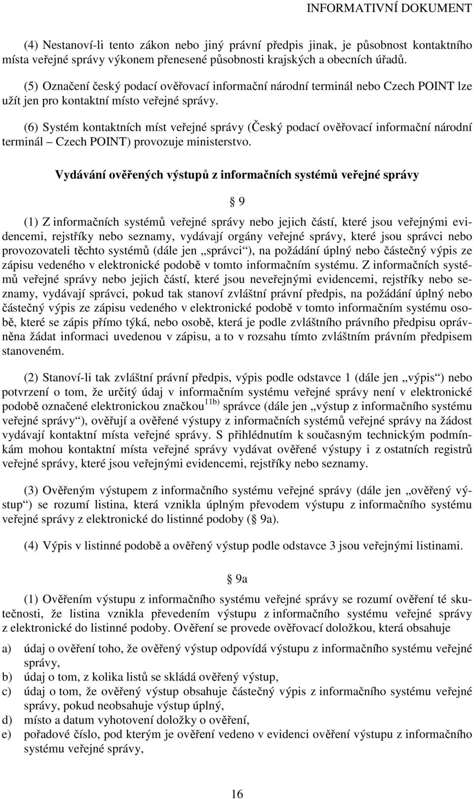 (6) Systém kontaktních míst veřejné správy (Český podací ověřovací informační národní terminál Czech POINT) provozuje ministerstvo.