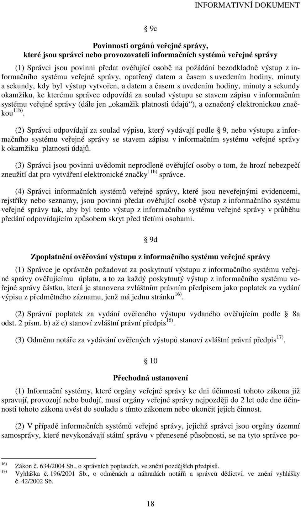 správce odpovídá za soulad výstupu se stavem zápisu v informačním systému veřejné správy (dále jen okamžik platnosti údajů ), a označený elektronickou značkou 11b).