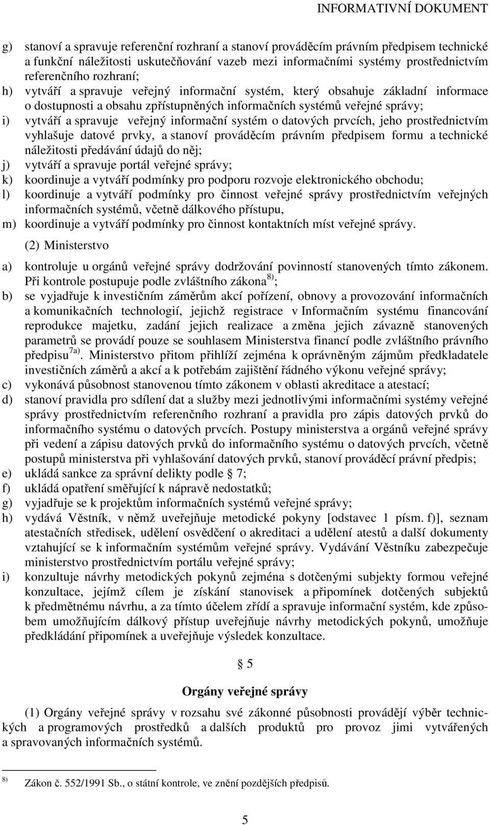 systém o datových prvcích, jeho prostřednictvím vyhlašuje datové prvky, a stanoví prováděcím právním předpisem formu a technické náležitosti předávání údajů do něj; j) vytváří a spravuje portál