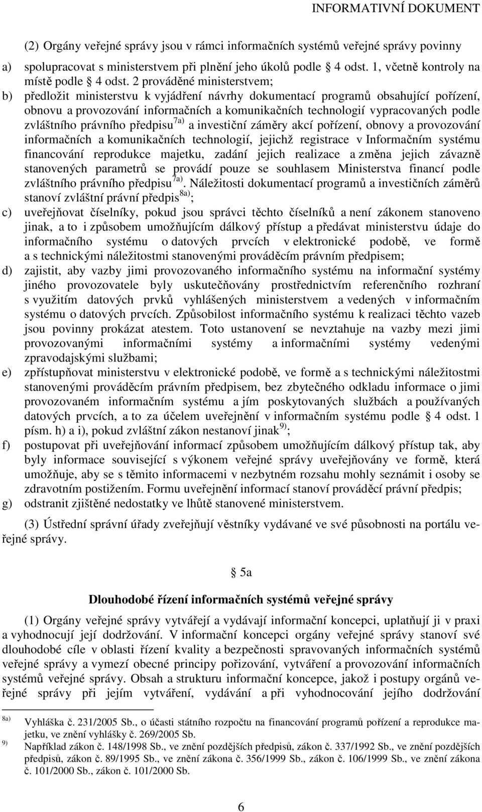 zvláštního právního předpisu 7a) a investiční záměry akcí pořízení, obnovy a provozování informačních a komunikačních technologií, jejichž registrace v Informačním systému financování reprodukce